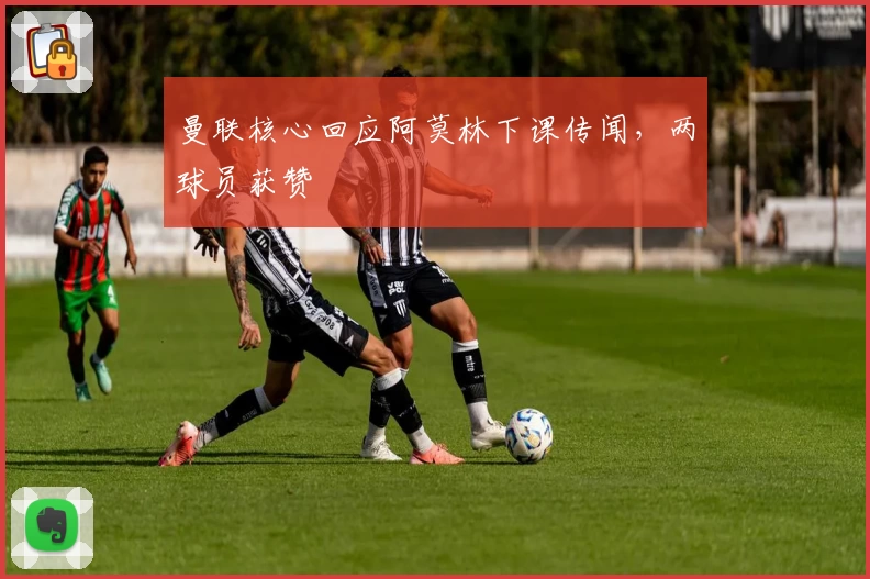 曼联核心回应阿莫林下课传闻，两球员获赞