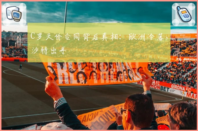 C罗天价合同背后真相：欧洲冷落，沙特出手