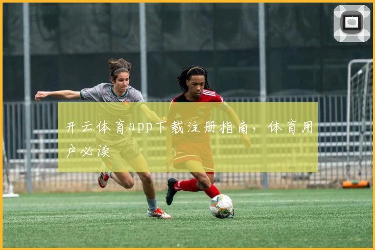 开云体育app下载注册指南，体育用户必读