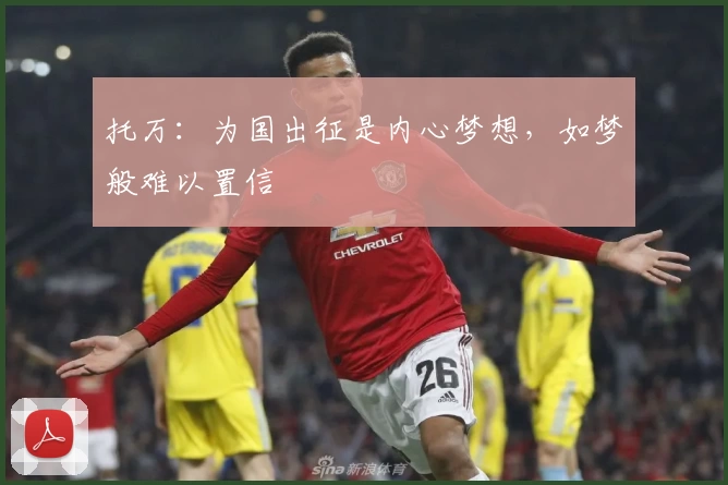 托万：为国出征是内心梦想，如梦般难以置信