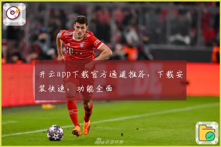 开云app下载官方通道推荐，下载安装快速，功能全面